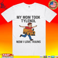 My Mom Took Tylenol How I Love Trains Unisex