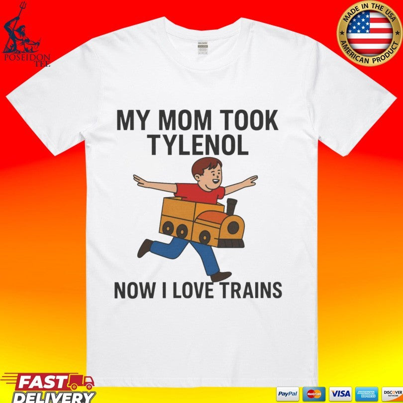 My Mom Took Tylenol How I Love Trains Unisex