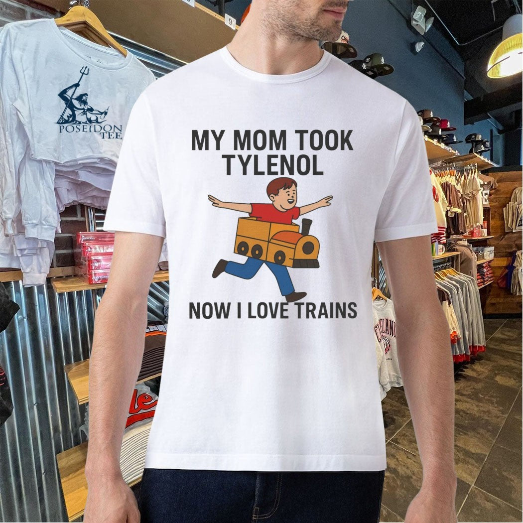 My Mom Took Tylenol How I Love Trains Unisex