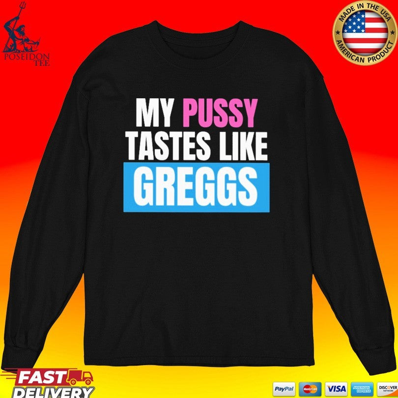 My Pussy Tastes Like Greggs Unisex