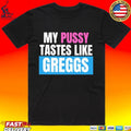 My Pussy Tastes Like Greggs Unisex