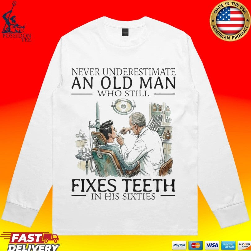 Never Underestimate An Old Man Who Still Fixes Teeth In His Sixties Unisex