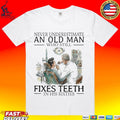 Never Underestimate An Old Man Who Still Fixes Teeth In His Sixties Unisex