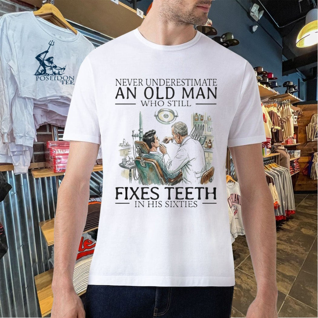 Never Underestimate An Old Man Who Still Fixes Teeth In His Sixties Unisex