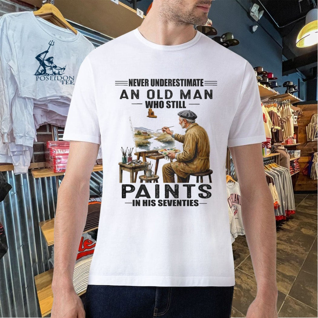 Never Underestimate An Old Man Who Still Paints In His Seventies Unisex
