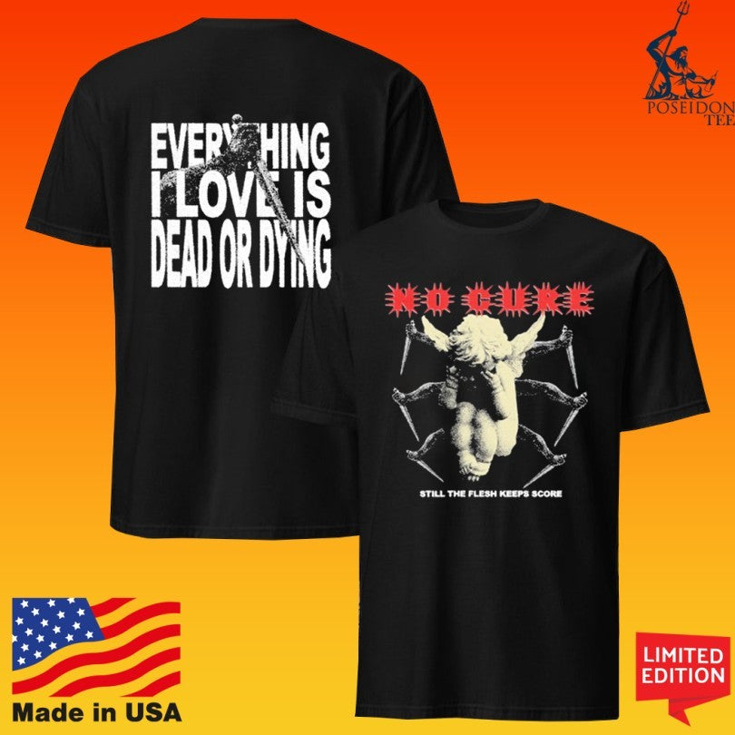 No Cure Everything I Love Is Dead Or Dying Unisex