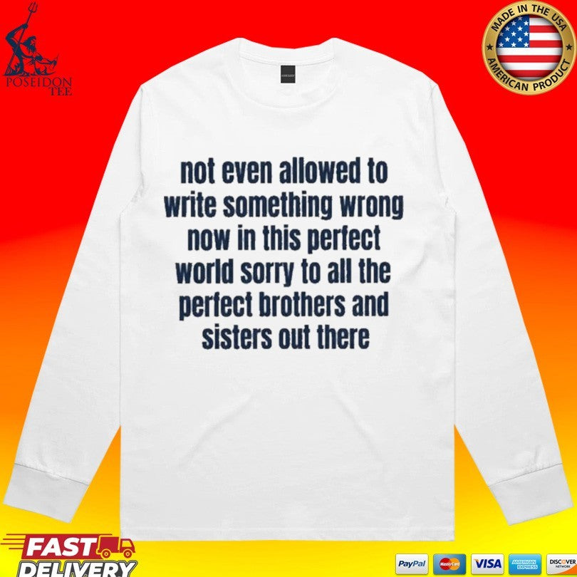 Not Even Allowed To Write Something Wrong Now In This Perfect World Sorry To All The Perfect Brother And Sisters Out There
