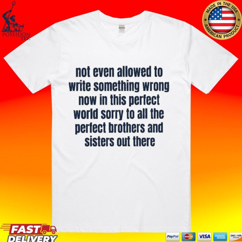 Not Even Allowed To Write Something Wrong Now In This Perfect World Sorry To All The Perfect Brother And Sisters Out There