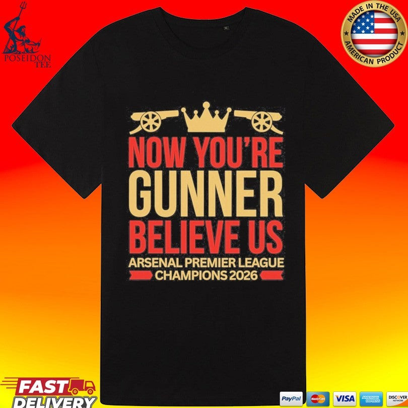 Now You’re Gunner Believe Us Arsenal Premier League Champions Unisex