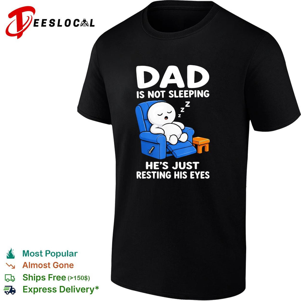 Dad is not sleeping he’s just resting his eyes funny recliner shirt Unisex