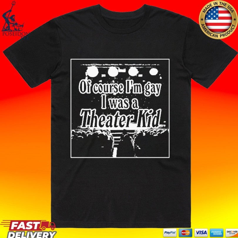 Of Course I’m Gay I Was A Theater Kid Unisex