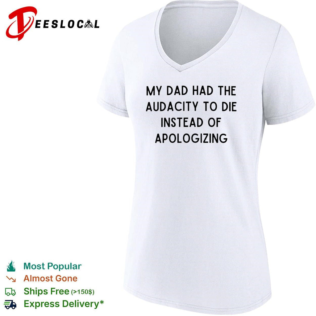 My dad had the audacity to die instead of apologizing dark humor shirt Unisex