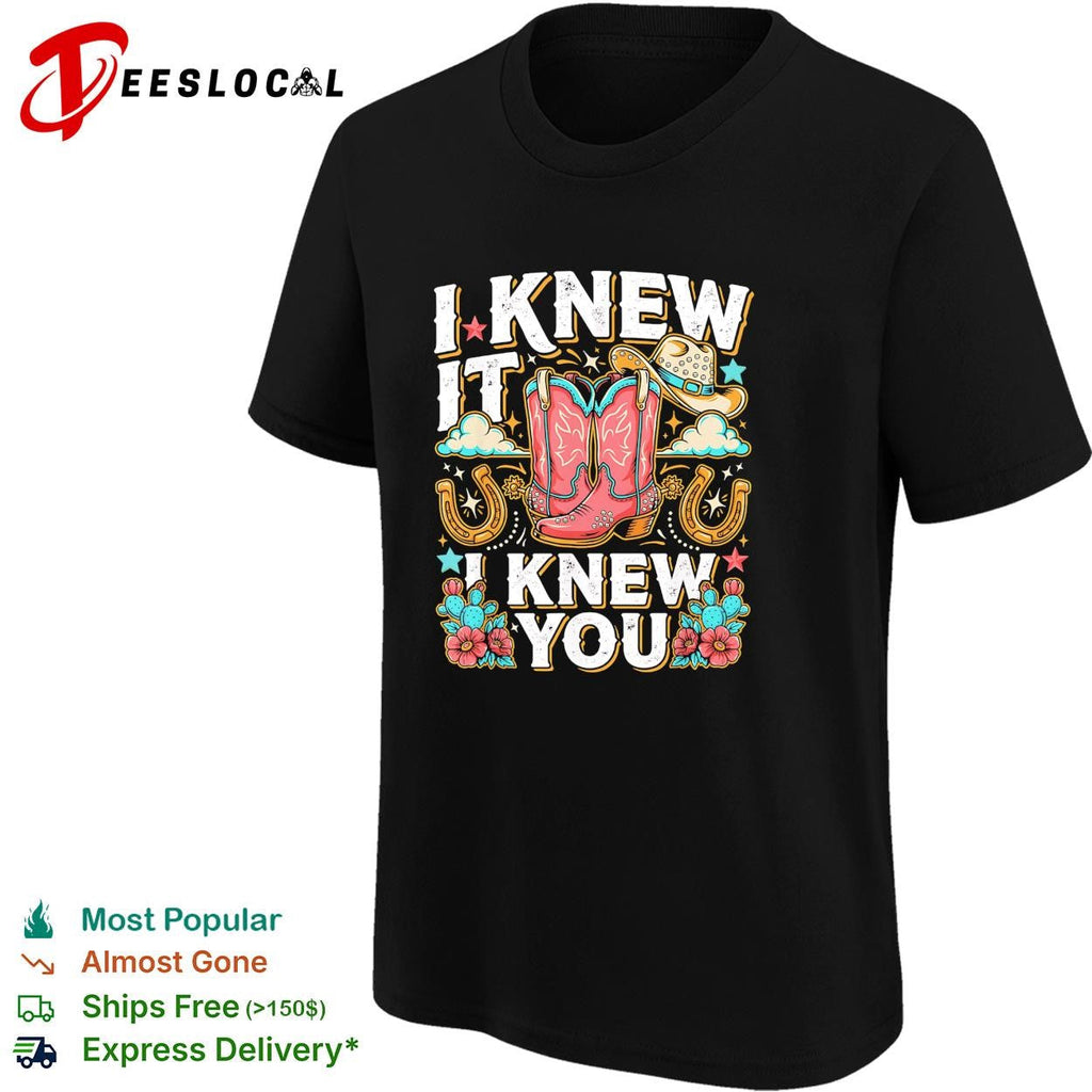 I knew it I knew you cowboy boots western floral graphic shirt Unisex
