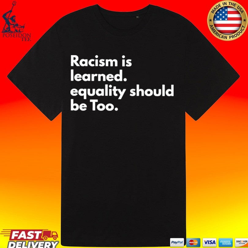 Racism Is Learned Equality Should Be Too Anti Racism Unisex