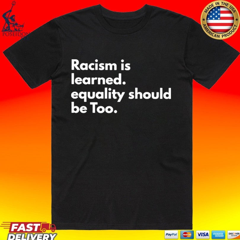 Racism Is Learned Equality Should Be Too Anti Racism Unisex
