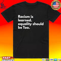 Racism Is Learned Equality Should Be Too Anti Racism Unisex