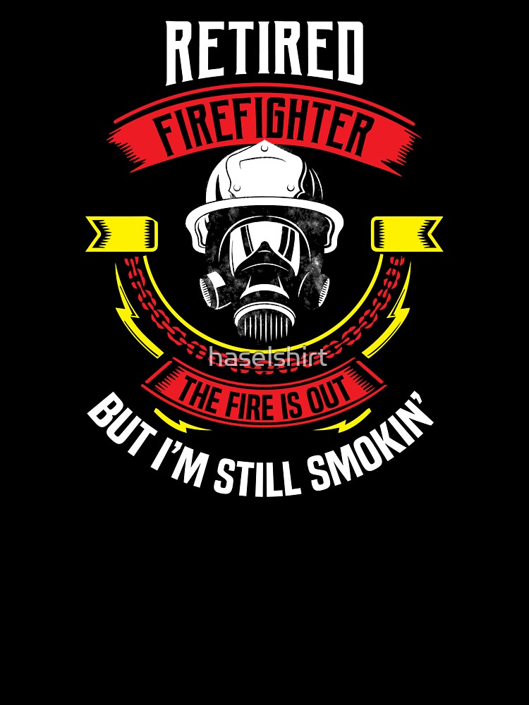 Retirement Retired Fire Fighter Still Smokin' Retiree Gift by haselshirt