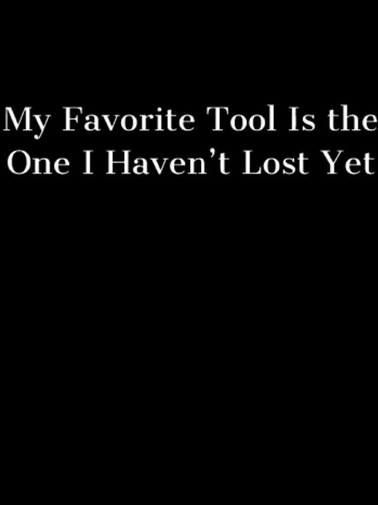 My Favorite Tool Is the One I Haven’t Lost Yet by J0n(-)enr