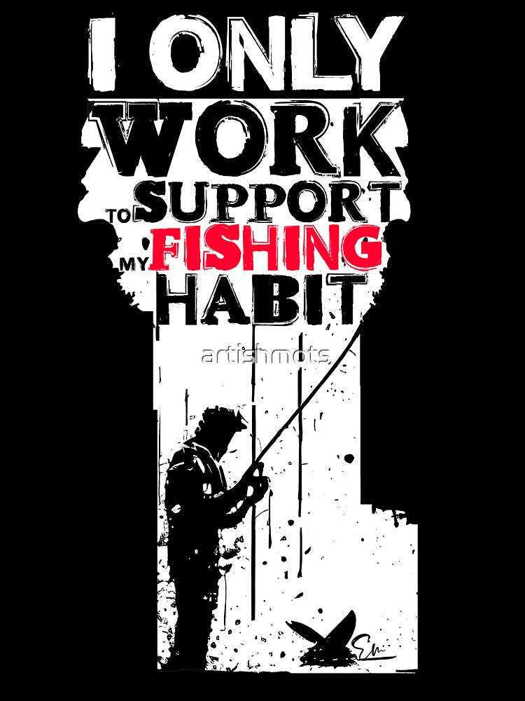 I Only Work to Support My Fishing Habit - Funny Fishing Lover Gift by artishmots