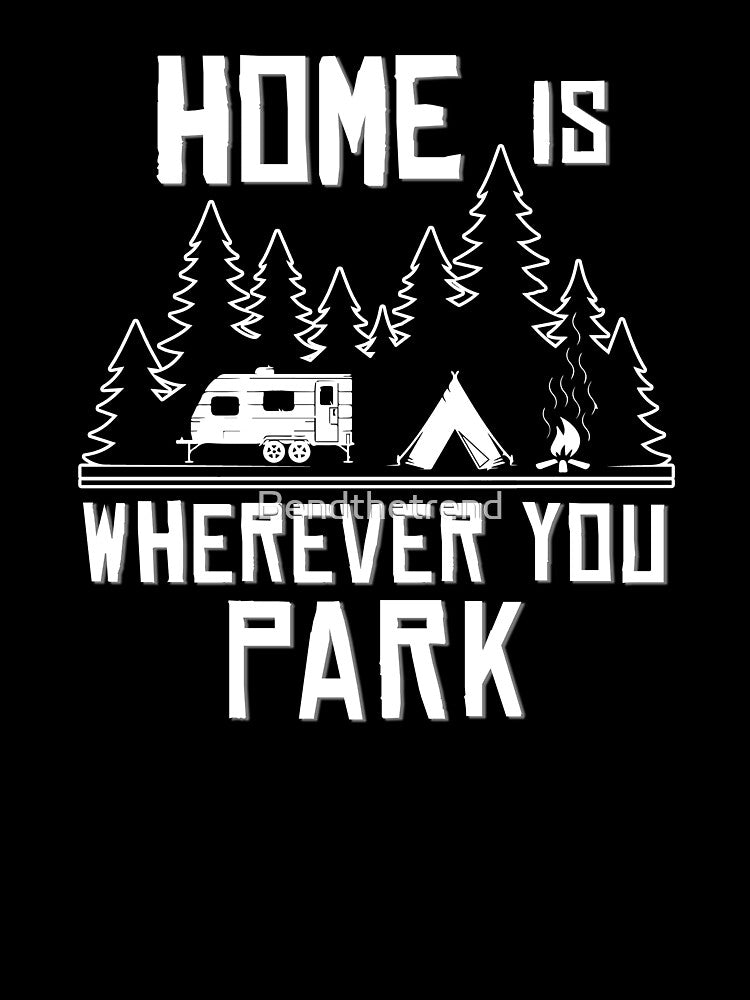 Home Is Wherever You Park Camping by Bendthetrend