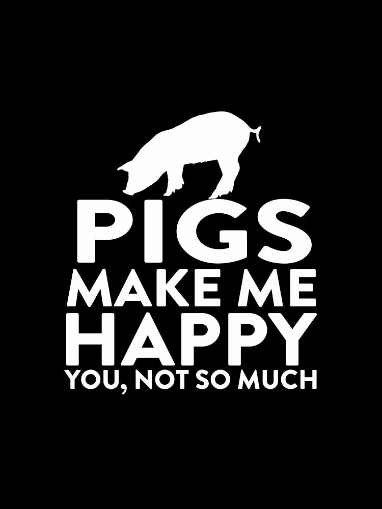 Pigs Make Me Happy Not You by AlwaysAwesome