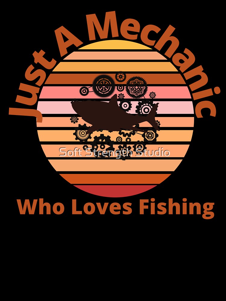 Just A Mechanical Who Loves Fishing by Soft Strength Studio