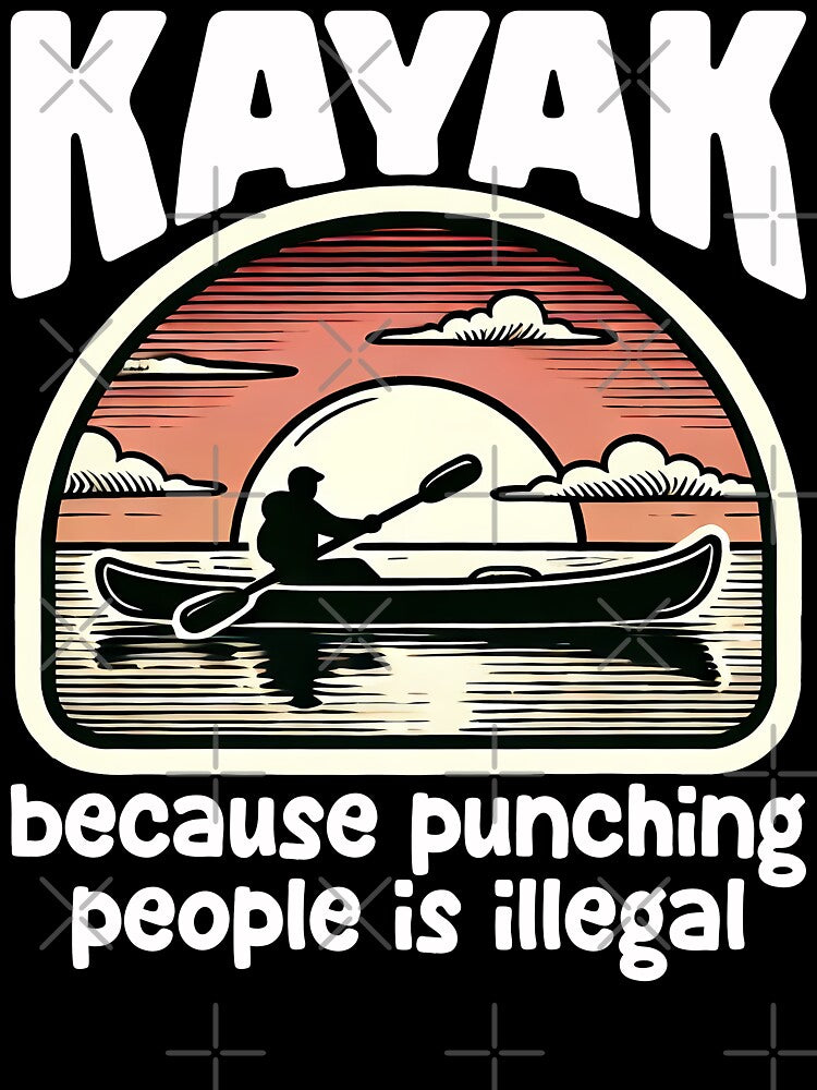 I KAYAK BECAUSE PUNCHING PEOPLE IS ILLEGAL - KAYAK GIFT by KEF Custom