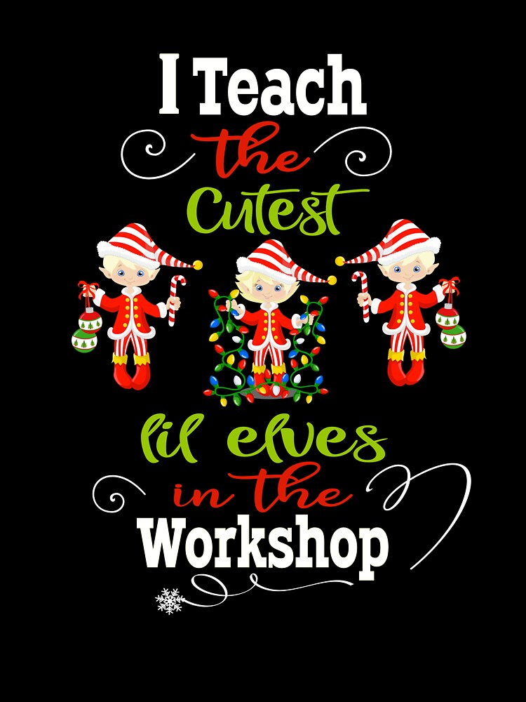 Christmas Teacher Holiday Gift I Teach The Cutest Lil Elves In The Workshop by Sapphire Star