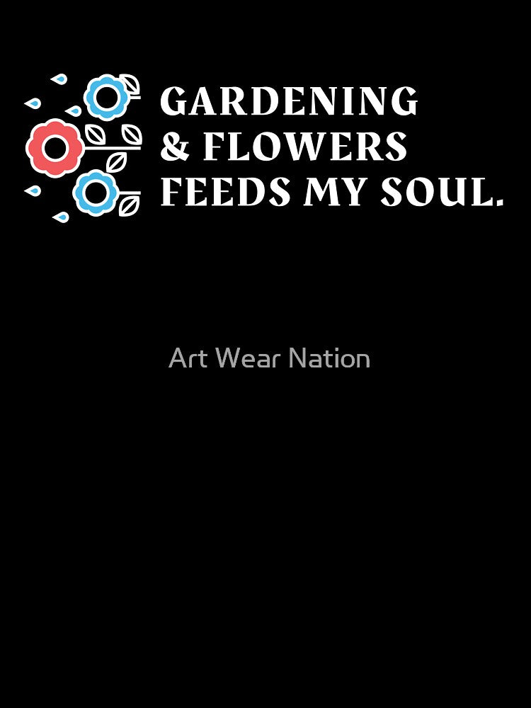 Gardening and flowers feeds my soul, funny gardening hobby sayings by Art Wear Nation
