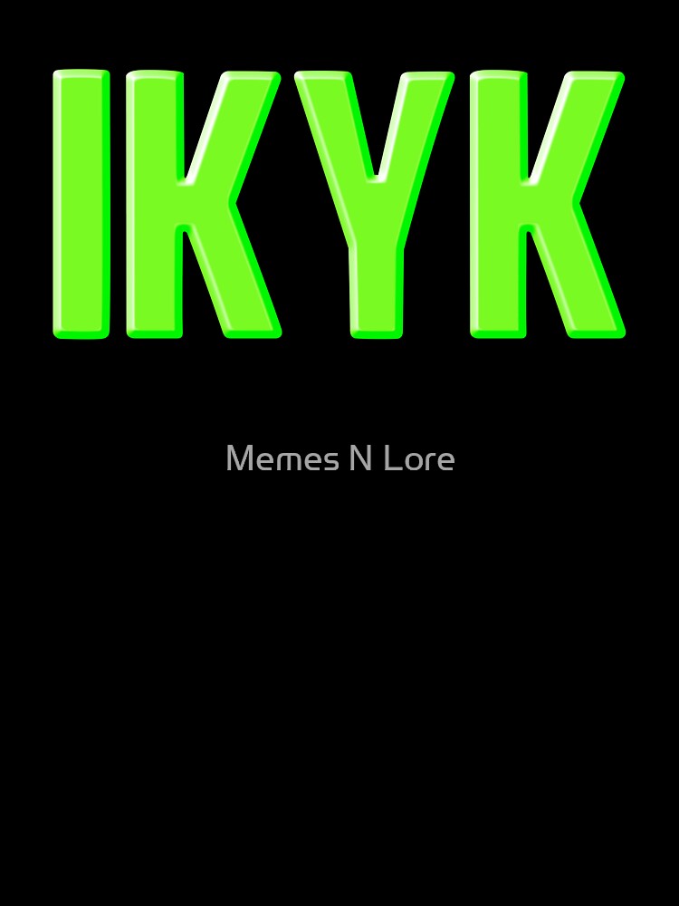 IKYK - I know you know in Neon Green by Memes N Lore
