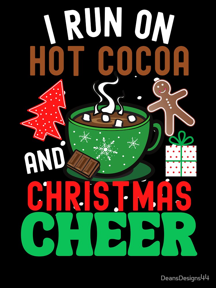I Run On Hot Cocoa and Christmas Cheer by DeansDesigns44