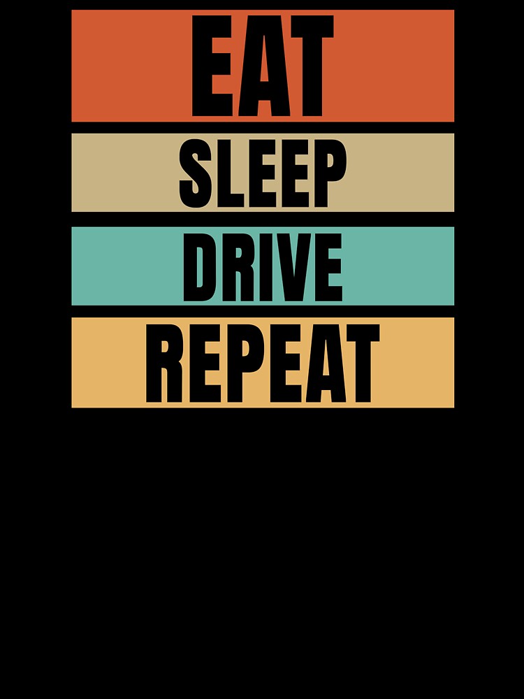 Eat, Sleep, Drive, Repeat. Trucker Birthday by DomTeesHaven