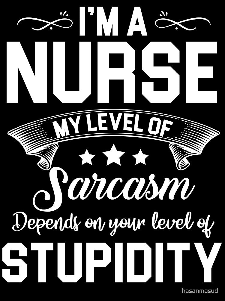 i'm a nurse my level of sarcasm depends on your level of stupidity by hasanmasud