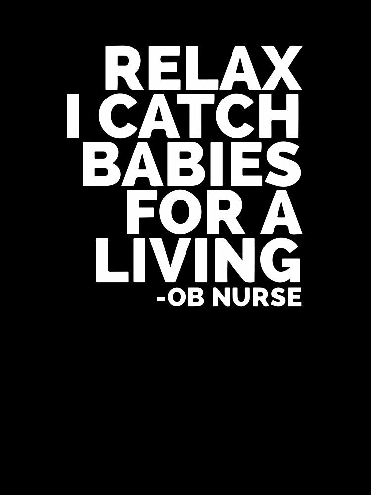 Relax I Catch Babies For A Living OB Nurse by Dan Brady