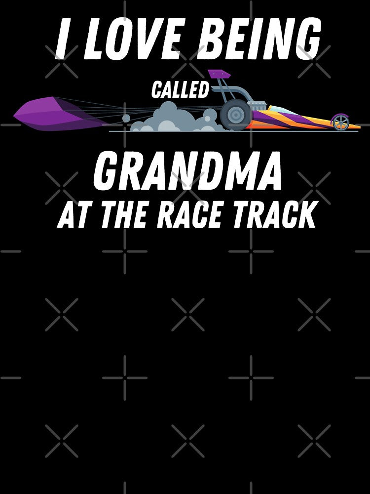 I Love Being Called Grandma At The Race Track Dragster by CarantinedChaos
