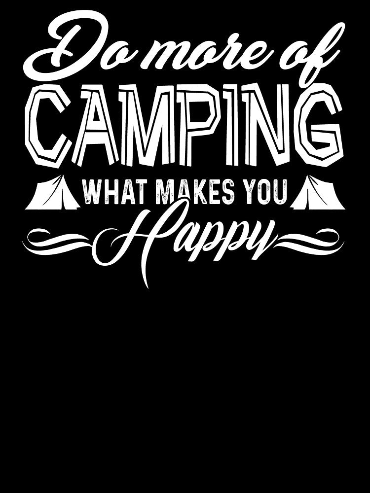 Do More Of Camping What Makes You Happy by UnknownArtistt