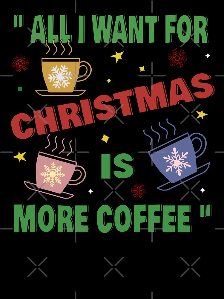 All I Want for Christmas is More Coffee - Christmas Coffee Lover Crew Products by HippoInkStudio