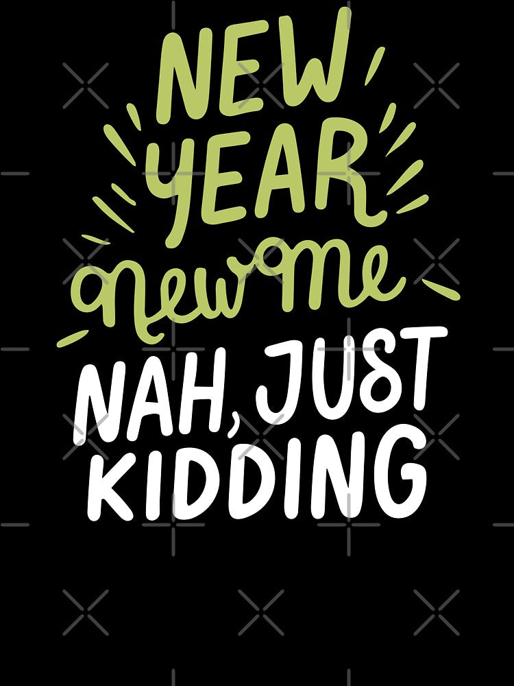 New Year, New Me. Nah, Just Kidding - Funny New Year Celebration (Light Text) by Spiprinto