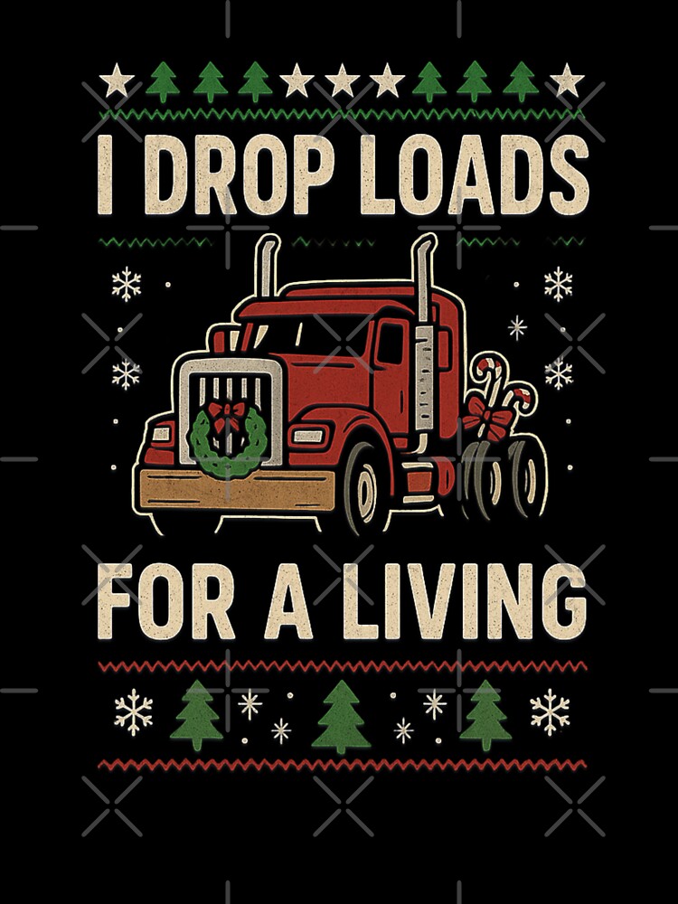I Drop Loads For A Living Christmas Funny Trucker Big Rig by CarantinedChaos