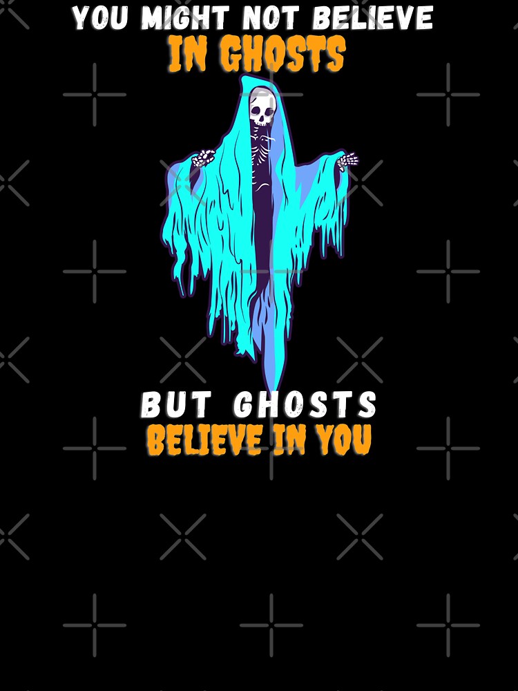 Copy of You might not believe in ghosts,but ghosts believe in you. by Trendy Store