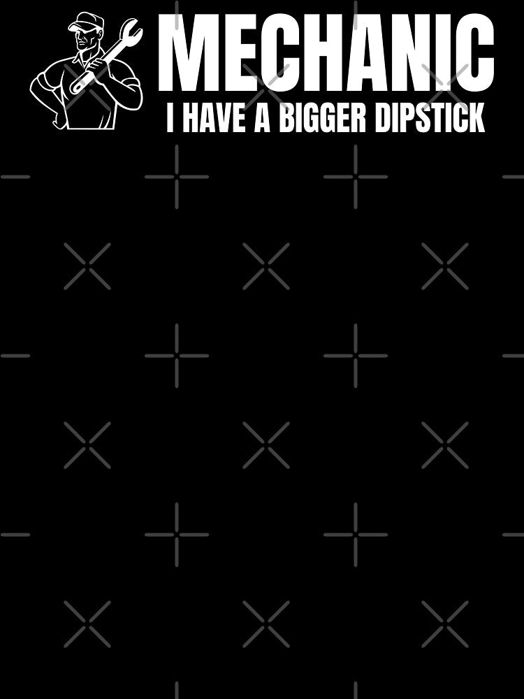 Mechanic- I have a bigger dipstick by DesignsByDaddy