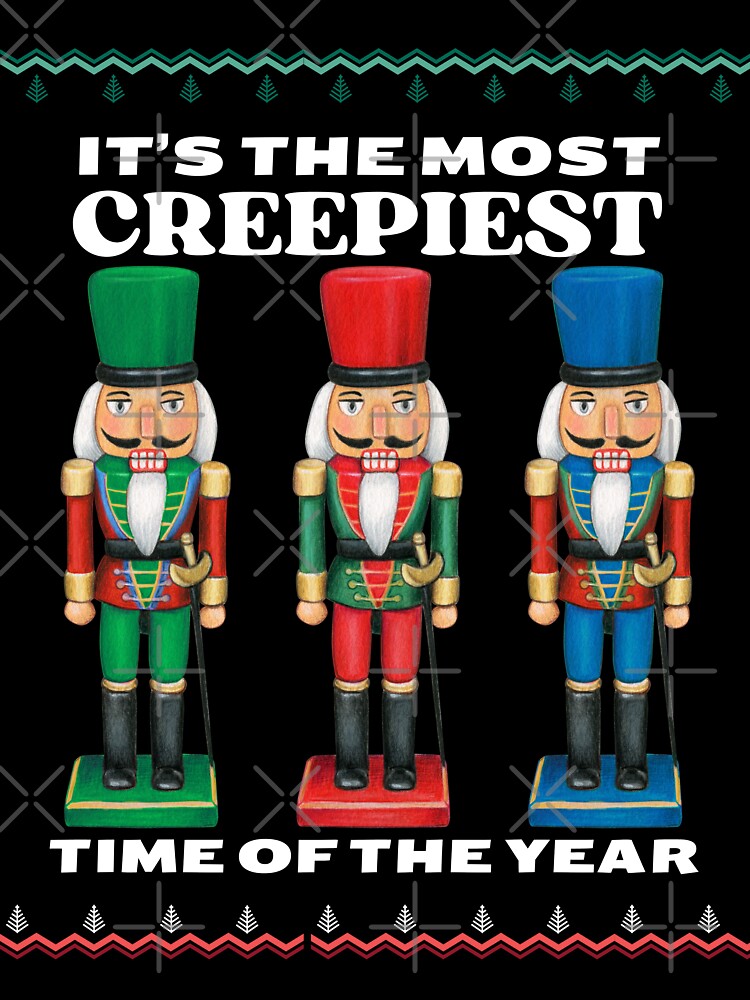 Nutcracker It's the Most Creepiest Time of the Year Christmas by BeansHotTees