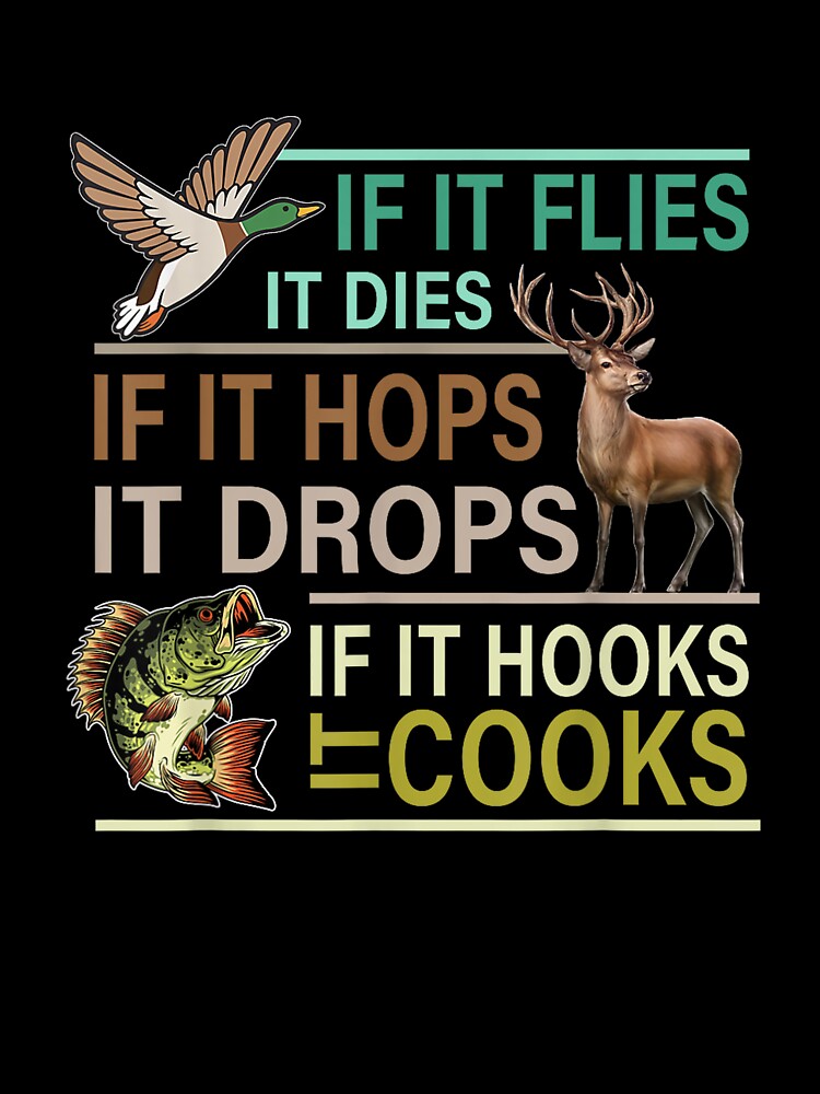 If It Flies It Dies If It Hops It Drops If It Hooks It Cooks by taaddison50