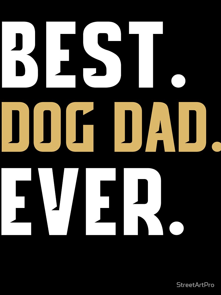 Funny Best Dog Dad Ever T-Shirt - Best Dog Dad Ever Shirt by StreetArtPro