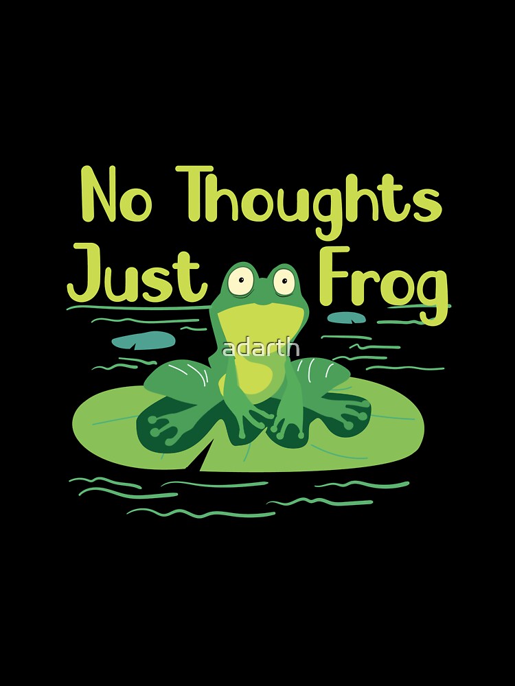 "No Thoughts Just Frog_ Humorous Frog Saying   _Frog Lover Gift" by adarth