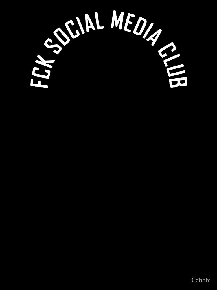 Fck Social Media Club by Ccbbtr
