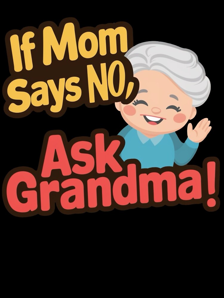 If Mom Says No, Ask Grandma Funny Grandma Quote by BunBuntheDog-