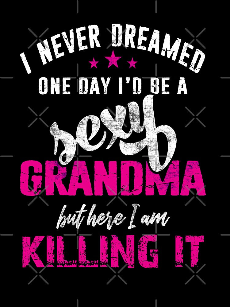 I Never Dreamed Sexy Grandma Distressed Humor Gift by niftee