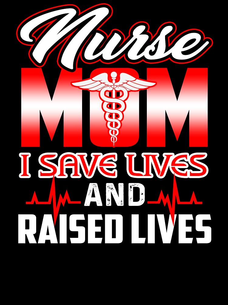 Nurse Mom I Save Lives And Raised Lives by UnknownArtistt