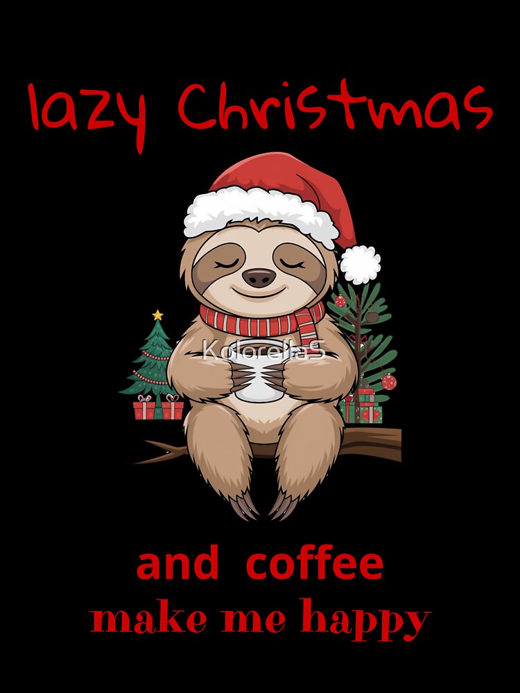 Lazy Christmas Sloth , Coffee Make Me Happy , Santa's little helper, Be happy calm and peaceful by KolorellaS